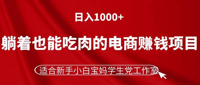 躺着也能吃肉的电商赚钱项目，日入1000+，适合新手小白宝妈学生党工作室-网创论坛
