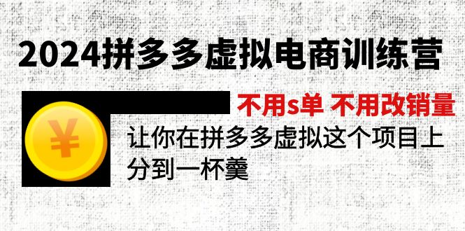 2024拼多多虚拟电商训练营 不s单 不改销量  做虚拟项目分一杯羹(更新10节-网创论坛