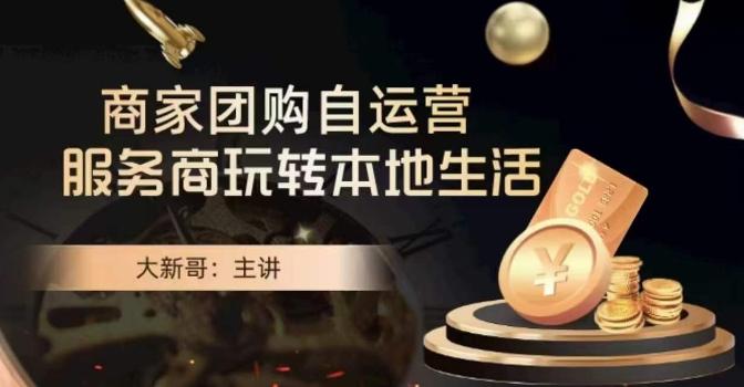 大新哥·商家团购自运营-玩转本地生活-网创论坛