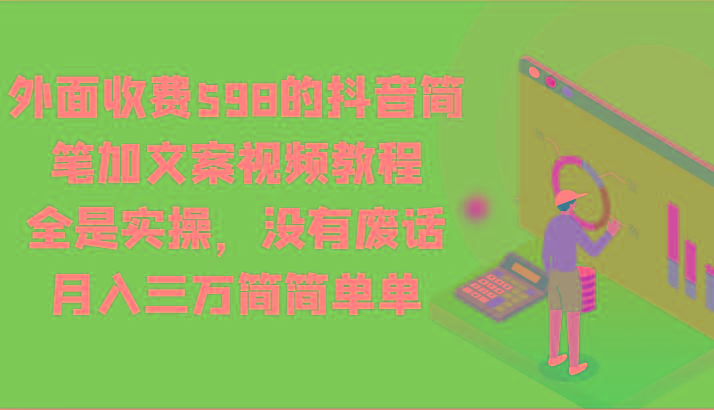 外面收费598的抖音简笔加文案视频教程，全是实操，没有废话，月入三万简简单单-网创论坛