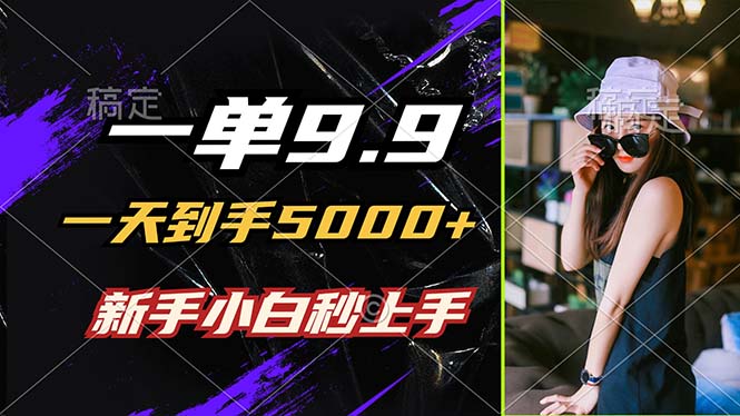 一单9.9，一天到手5000+，不挑人，小白当天上手，制作作品只需1分钟-网创论坛