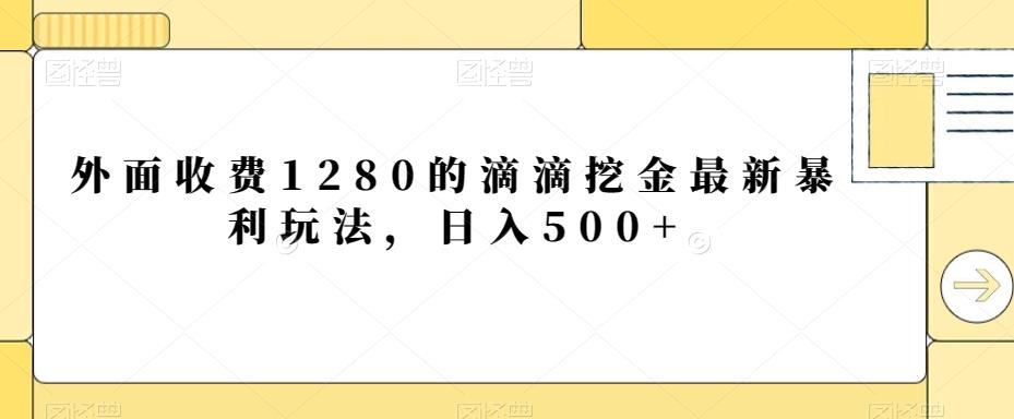 外面收费1280的滴滴挖金最新暴利玩法，日入500+-网创论坛