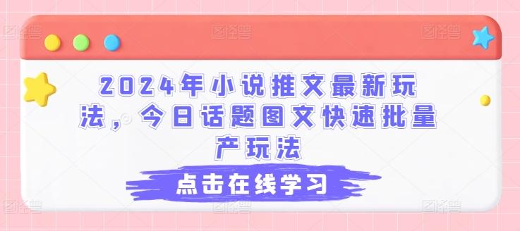 2024年小说推文最新玩法，今日话题图文快速批量产玩法-网创论坛