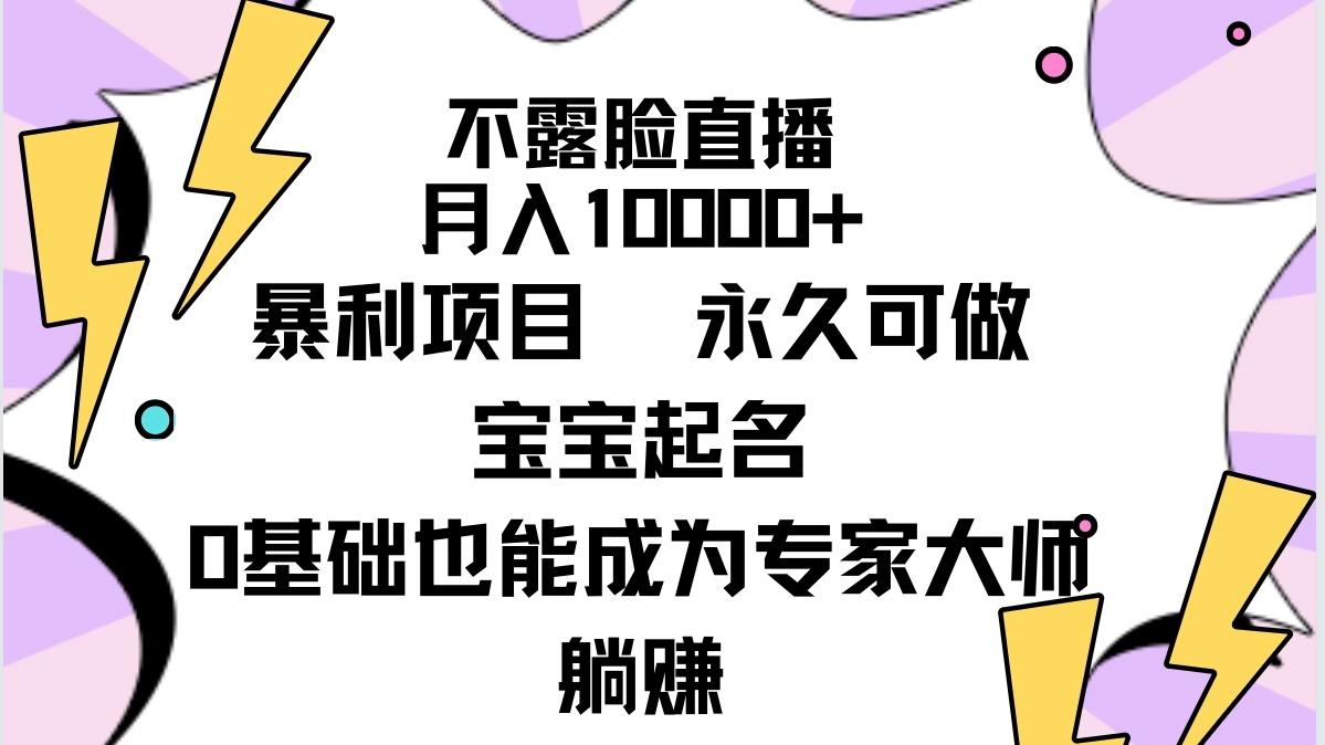 (9326期)不露脸直播，月入10000+暴利项目，永久可做，宝宝起名(详细教程+软件)-网创论坛