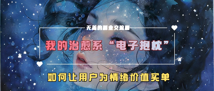 我的治愈系“电子抱枕”，如何让用户为情绪价值买单【揭秘】-网创论坛