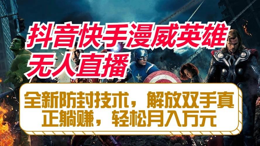 抖音快手漫威英雄无人直播，全新防封技术，解放双手真正躺赚，轻松月入万元-网创论坛