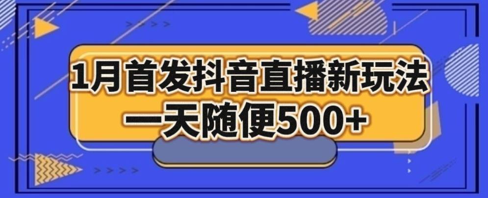 1月手法，抖音直播最新玩法，一天随便500+-网创论坛