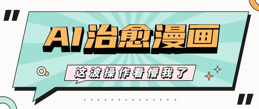 AI国风治愈漫画文案玩法，条条都是爆款，1个作品收益500+【视频+软件】-网创论坛