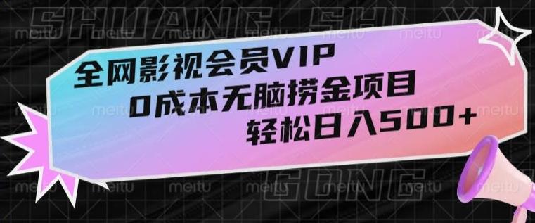 全网影视会员VIP，很老却常青的0成本无脑捞金项目，轻松日入500+【揭秘】-网创论坛