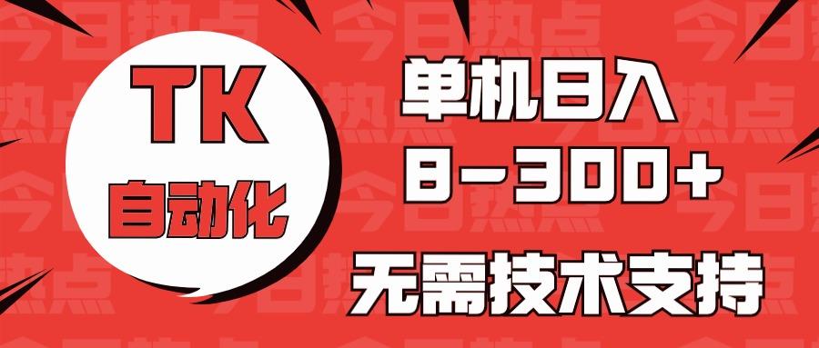 海外手机版TK自动化，单机收益8~300+，无需技术支持，新手小白均可操作-网创论坛