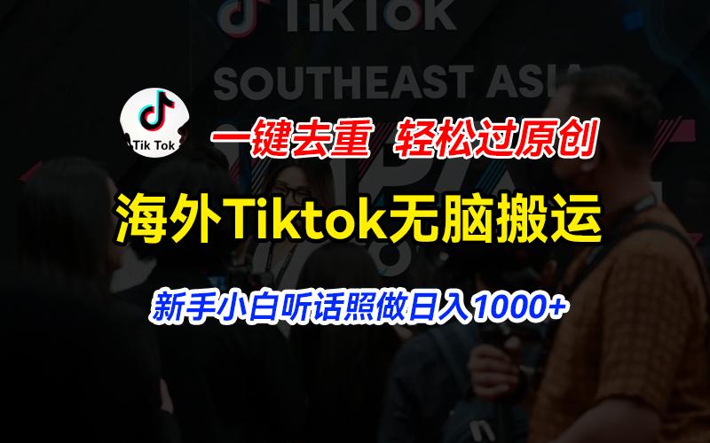 海外Tiktok短视频无脑搬运，一键去重轻松过原创，新手小白听话照做日入…-网创论坛