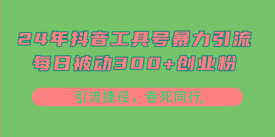 24年抖音工具号暴力引流，每日被动300+创业粉，创业粉捷径，卷死同行-网创论坛