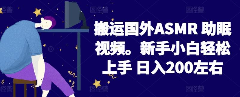 2024搬运国外ASMR 助眠视频，新手小白轻松上手 日入200左右【揭秘】-网创论坛