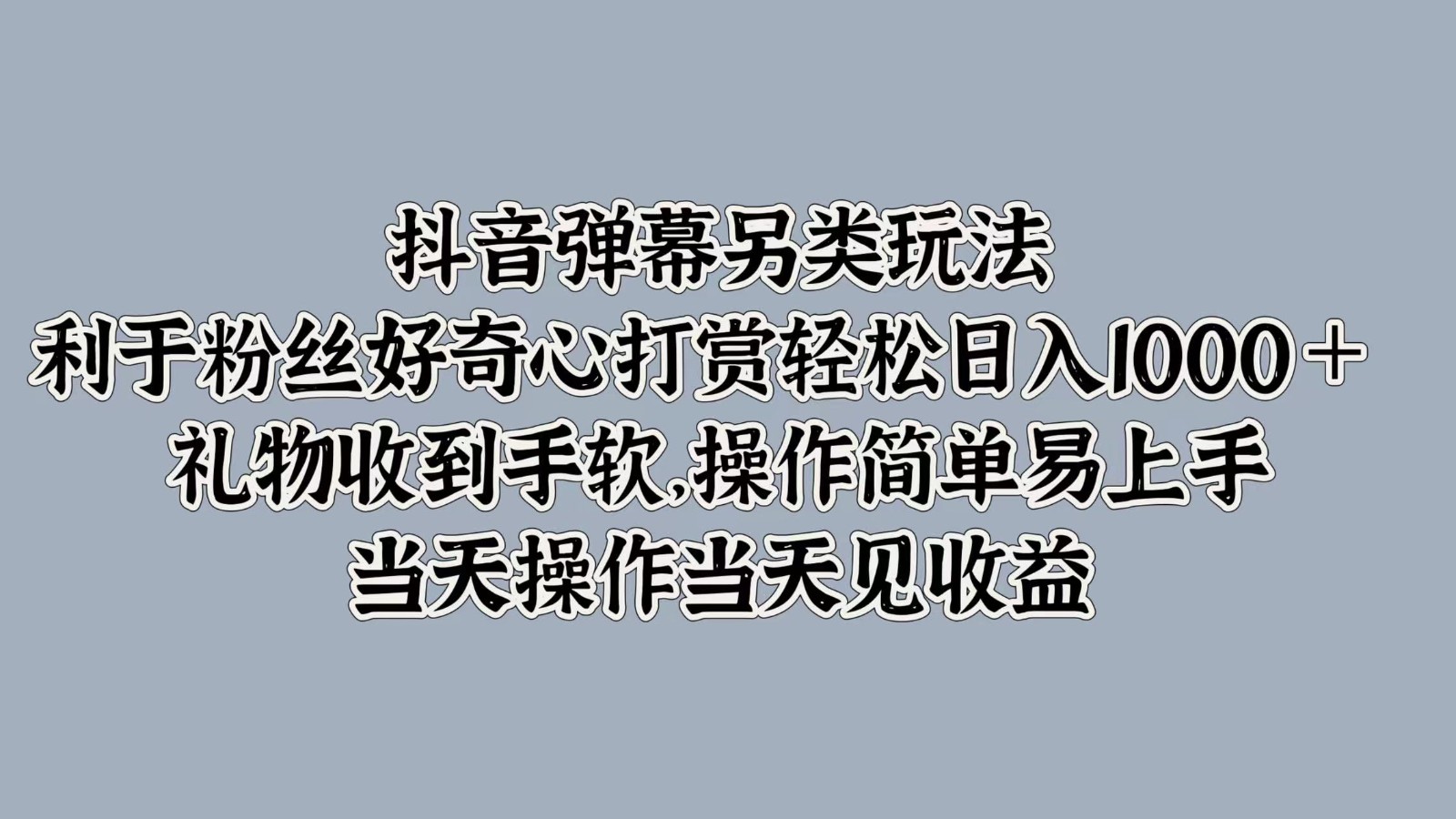 抖音弹幕另类玩法，利于粉丝好奇心打赏轻松日入1000＋ 礼物收到手软，操作简单-网创论坛