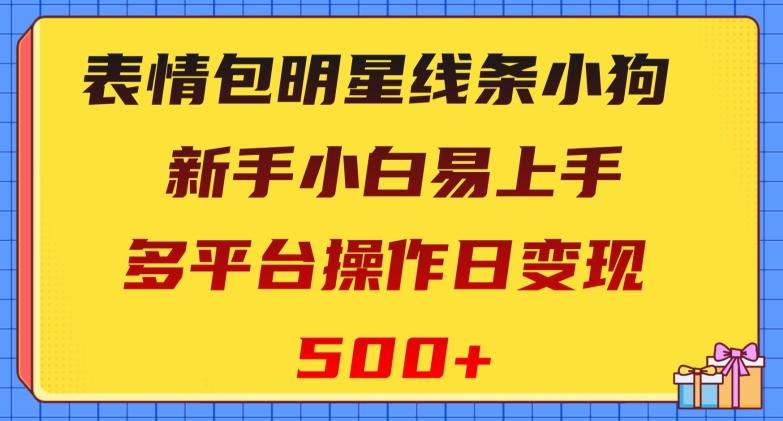 表情包明星线条小狗，新手小白易上手，多平台操作日变现500+【揭秘】-网创论坛