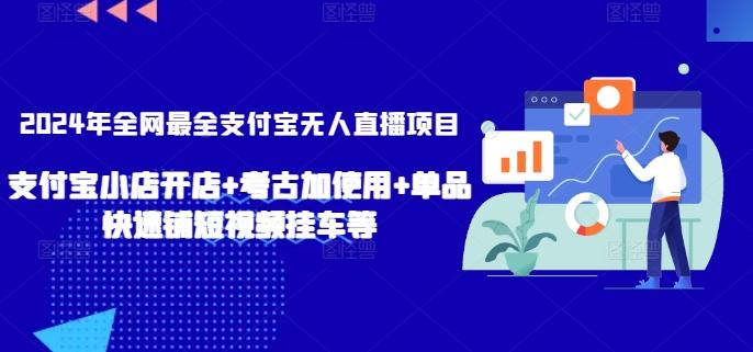 2024年全网最全支付宝无人直播项目，支付宝小店开店+考古加使用+单品快速铺短视频挂车等【揭秘】-网创论坛
