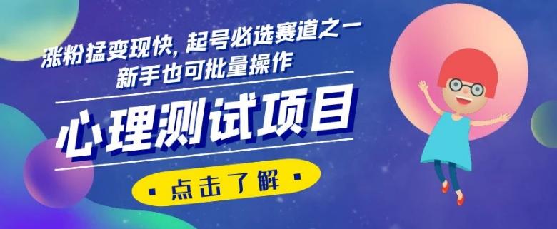 心理测试项目，涨粉猛变现快，起号必选赛道之一，新手也可批量操作【揭秘】-网创论坛