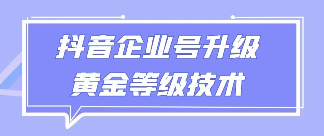 【全网首发】抖音企业号升级黄金等级技术，一单50到100元-网创论坛