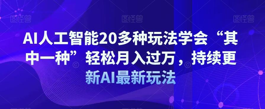 AI人工智能20多种玩法学会“其中一种”轻松月入过万，持续更新AI最新玩法-网创论坛