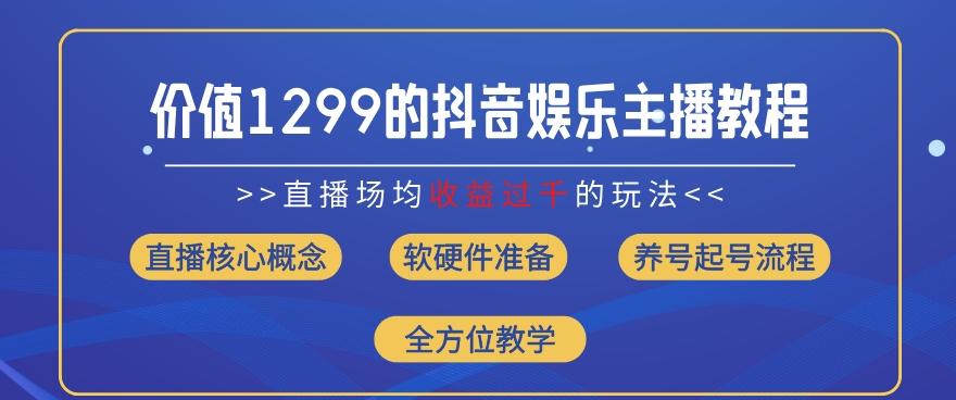 价值1299的抖音娱乐主播场均直播收入过千打法教学(8月最新)【揭秘】-网创论坛
