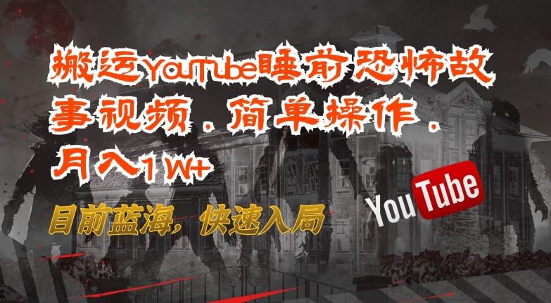 搬运YouTube睡前恐怖故事视频，简单操作，月入1W+，目前蓝海，快速入局【揭秘】-网创论坛