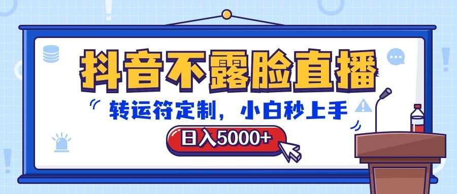 抖音不露脸直播,转运符定制,日入5000+,小白秒上手-网创论坛