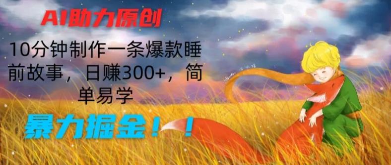 AI助力原创：10分钟制作一条爆款睡前故事，日赚300+，简单易学，暴力掘金【揭秘】-网创论坛