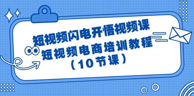 (9682期)短视频-闪电开悟视频课：短视频电商培训教程(10节课)-网创论坛