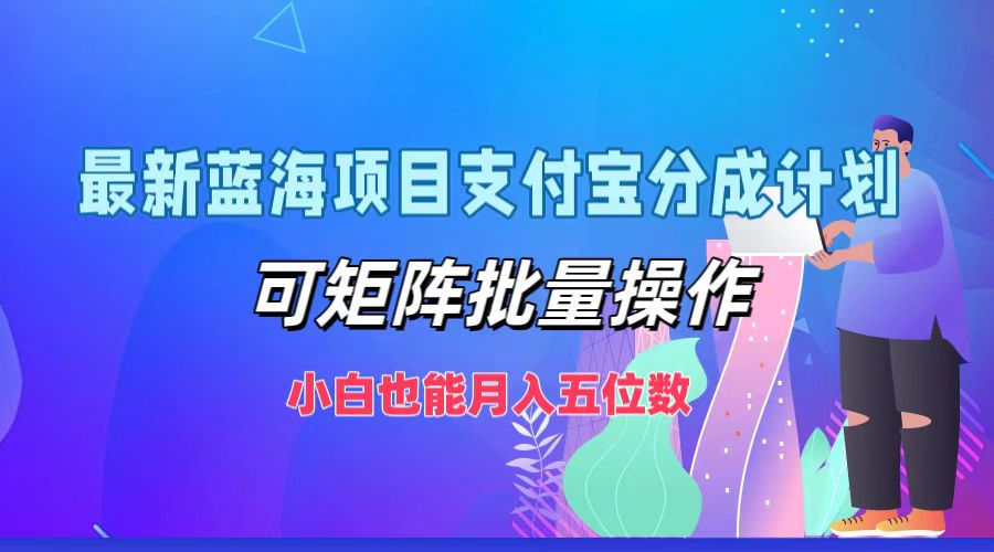 最新蓝海项目支付宝分成计划，可矩阵批量操作，小白也能月入五位数-网创论坛