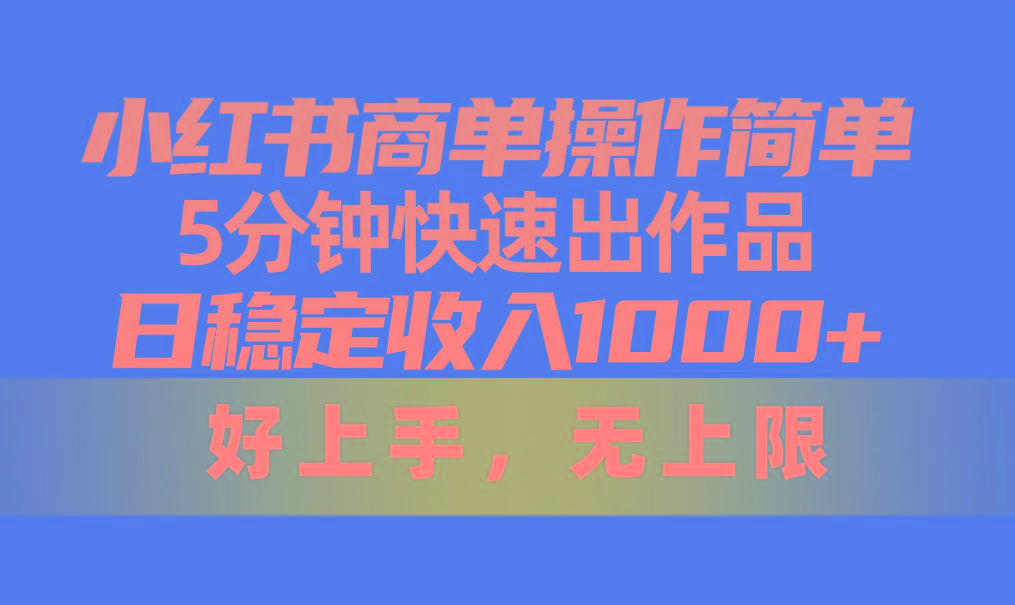 小红书商单操作简单，5分钟快速出作品，日稳定收入1000+，无上限-网创论坛