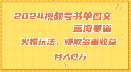 2024视频号书单图文蓝海赛道，火爆玩法，赚取多重收益，小白轻松上手，月入上万【揭秘】-网创论坛