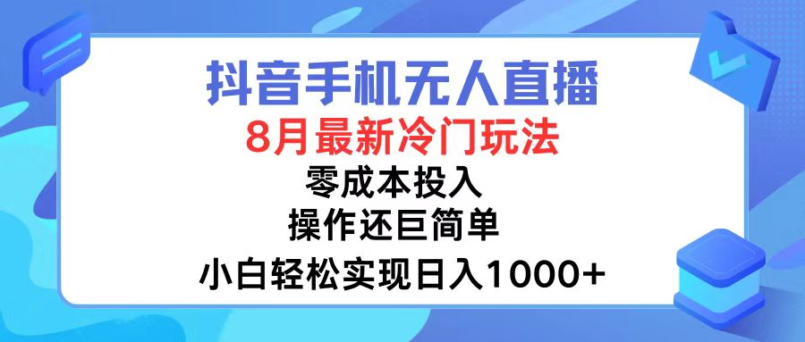 抖音手机无人直播，8月全新冷门玩法，小白轻松实现日入1000+，操作巨…-网创论坛