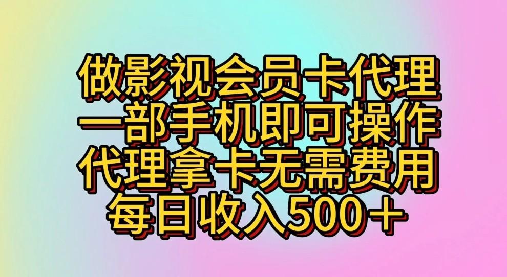 做影视会员卡代理，一部手机即可操作，代理拿卡无需费用，每日收入500＋-网创论坛