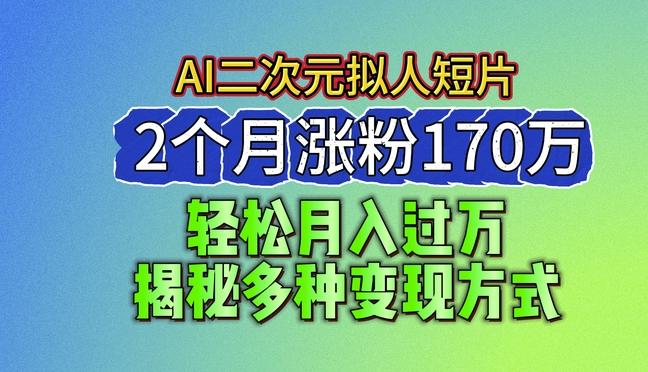 2024最新蓝海AI生成二次元拟人短片，2个月涨粉170万，揭秘多种变现方式【揭秘】-网创论坛