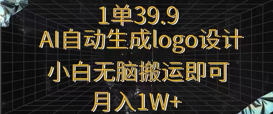一单39.9，AI自动生成LOGO设计，小白无脑搬运即可，月入1w+-网创论坛