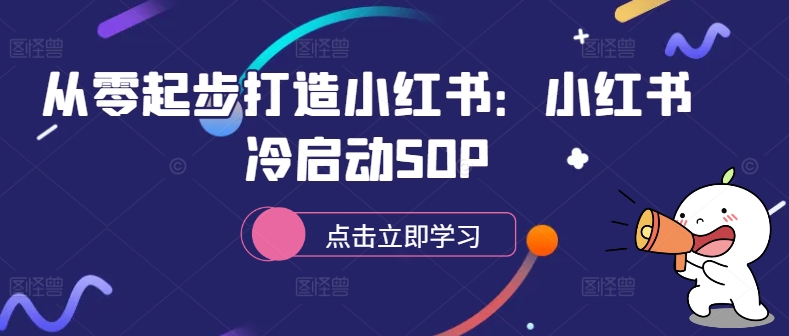 从零起步打造小红书：小红书冷启动SOP-网创论坛