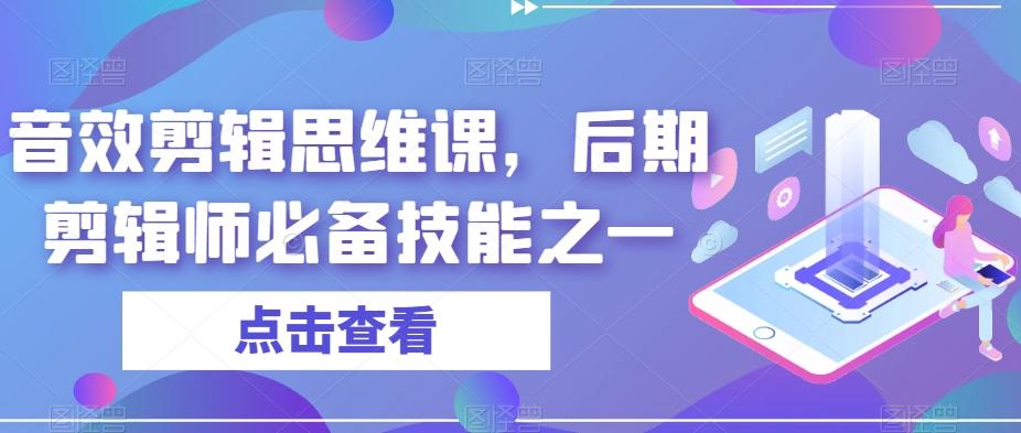 音效剪辑思维课，后期剪辑师必备技能之一-网创论坛
