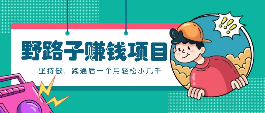一个人就能操作的野路子赚钱项目,零成本零门槛坚持做,跑通后一个月小几千!-网创论坛