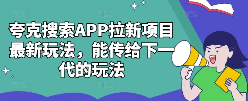 夸克搜索APP拉新项目最新玩法，能传给下一代的玩法-网创论坛