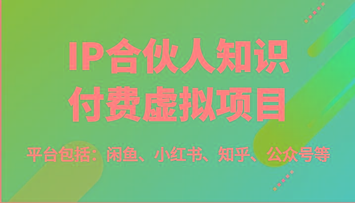 IP合伙人知识付费虚拟项目，包括：闲鱼、小红书、知乎、公众号等(51节)-网创论坛