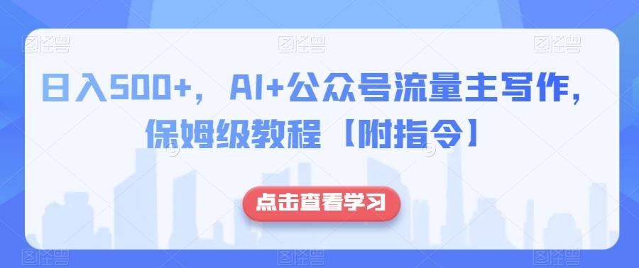 日入500+，AI+公众号流量主写作，保姆级教程【附指令】-网创论坛