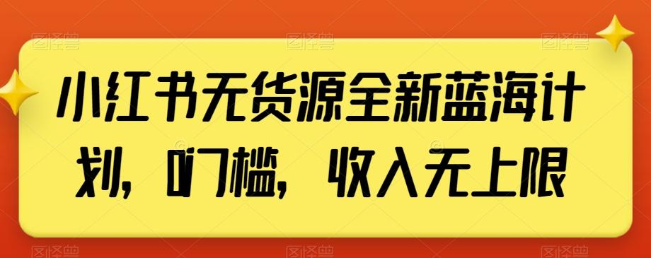 小红书无货源全新蓝海计划，0门槛，收入无上限【揭秘】-网创论坛
