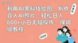 利用AI黑科技绘图，制作真人AI照片，轻松日入600+小白无脑操作，保姆级教程【揭秘】-网创论坛