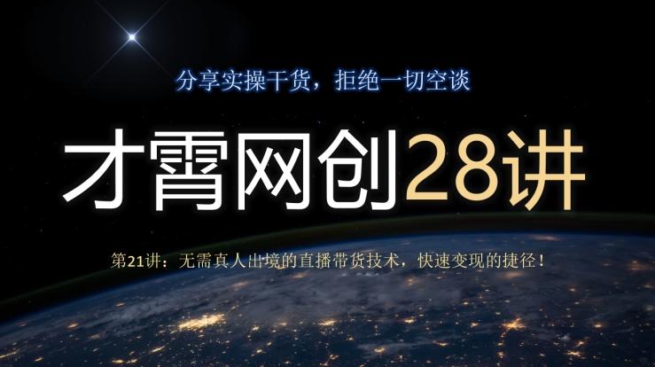 才霄网创28讲第21讲：无需真人出境的直播带货技术，快速变现的捷径！-网创论坛
