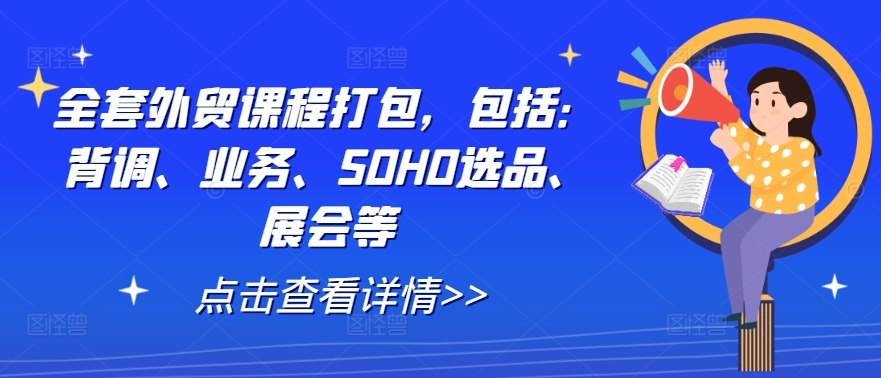 全套外贸课程打包，包括：背调、业务、SOHO选品、展会等-网创论坛