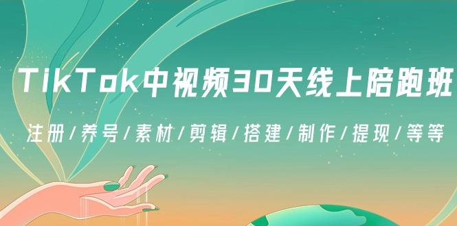TikTok中视频-30天线上陪跑班：注册/养号/素材/剪辑/搭建/制作/提现/等等-网创论坛