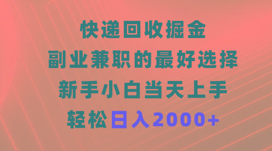 (9546期)快递回收掘金，副业兼职的最好选择，新手小白当天上手，轻松日入2000+-网创论坛