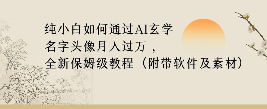 纯小白如何通过AI玄学名字头像，月入过万，高复购高利润，全新保姆级教程【揭秘】-网创论坛