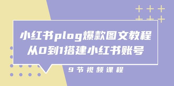 小红书 plog-爆款图文教程，从0到1搭建小红书账号(9节课-网创论坛