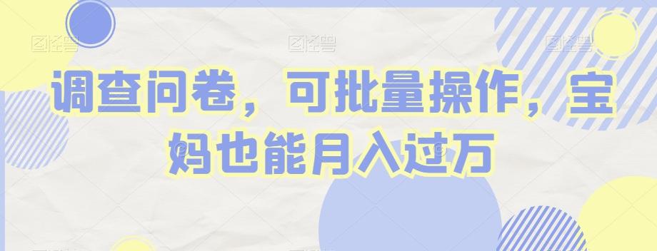 调查问卷，可批量操作，宝妈也能月入过万-网创论坛